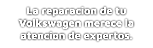 La reparacion de tu Volkswagen merece la atencion de expertos.